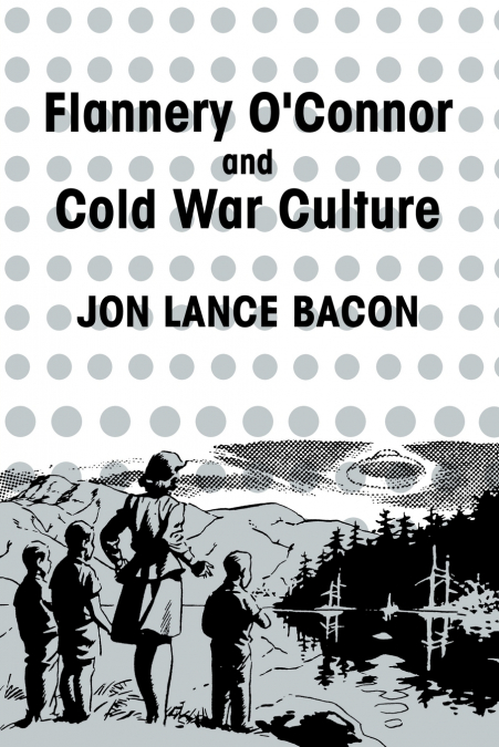 FLANNERY O?CONNOR AND COLD WAR CULTURE