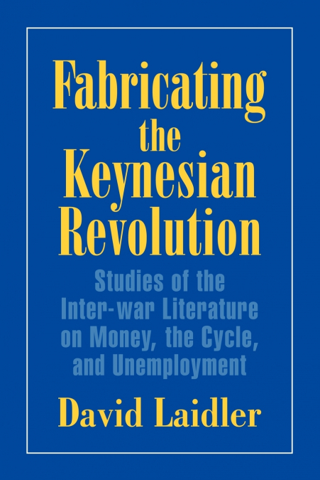 FABRICATING THE KEYNESIAN REVOLUTION