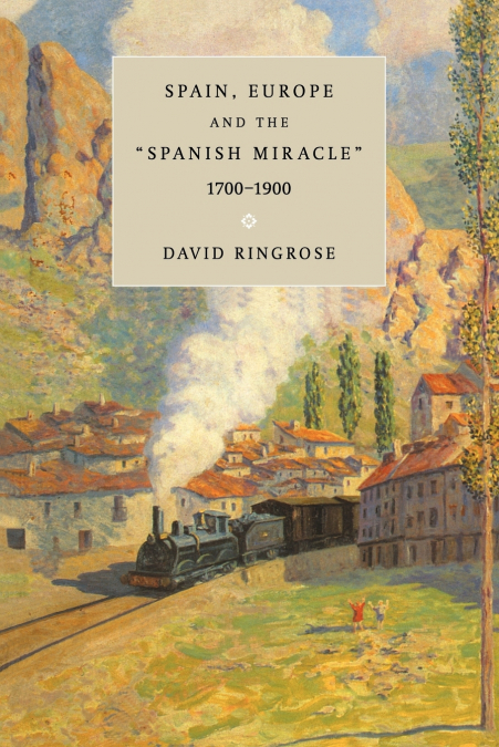 SPAIN, EUROPE, AND THE ?SPANISH MIRACLE?, 1700 1900