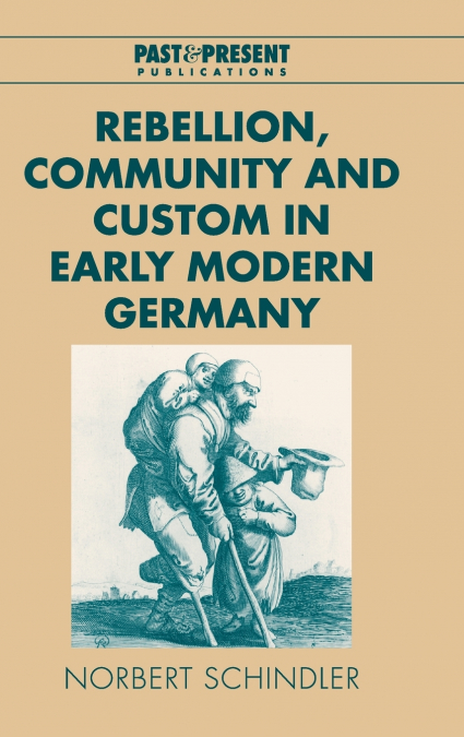 REBELLION, COMMUNITY AND CUSTOM IN EARLY MODERN GERMANY