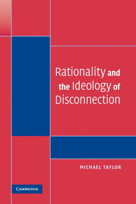 RATIONALITY AND THE IDEOLOGY OF DISCONNECTION