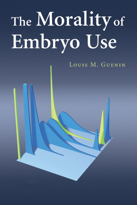 THE MORALITY OF EMBRYO USE