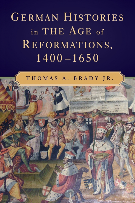 GERMAN HISTORIES IN THE AGE OF REFORMATIONS, 1400-1650