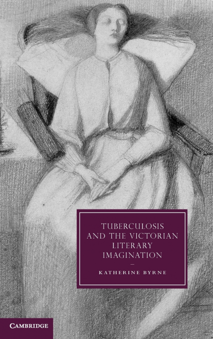 TUBERCULOSIS AND THE VICTORIAN LITERARY IMAGINATION