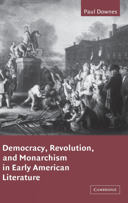 DEMOCRACY, REVOLUTION, AND MONARCHISM IN EARLY AMERICAN LITE