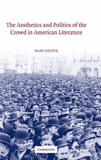 THE AESTHETICS AND POLITICS OF THE CROWD IN AMERICAN LITERAT