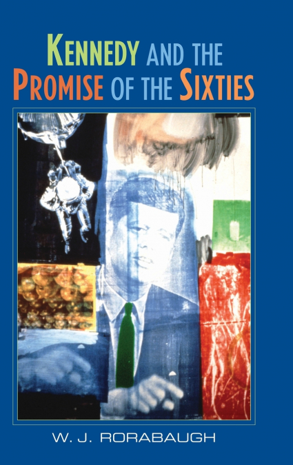KENNEDY AND THE PROMISE OF THE SIXTIES