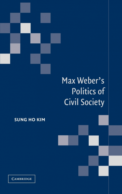 MAX WEBER?S POLITICS OF CIVIL SOCIETY