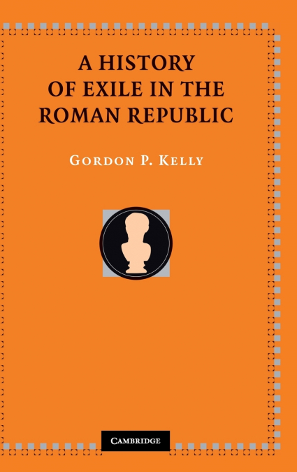 A HISTORY OF EXILE IN THE ROMAN REPUBLIC
