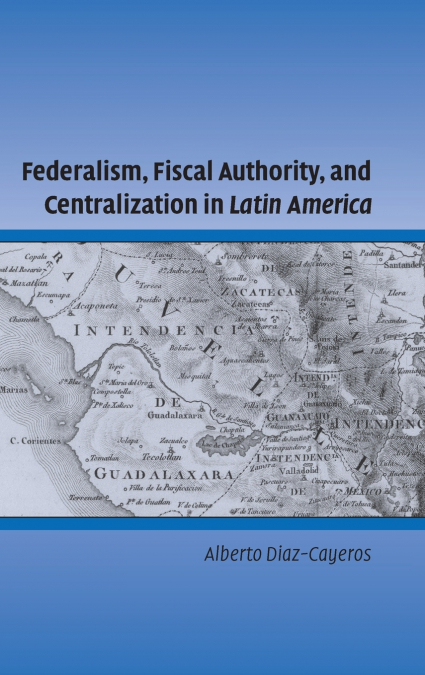 FEDERALISM, FISCAL AUTHORITY, AND CENTRALIZATION IN LATIN AM