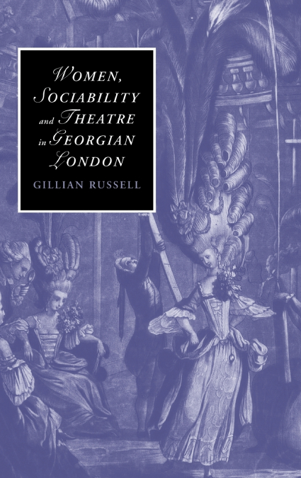 WOMEN, SOCIABILITY AND THEATRE IN GEORGIAN LONDON