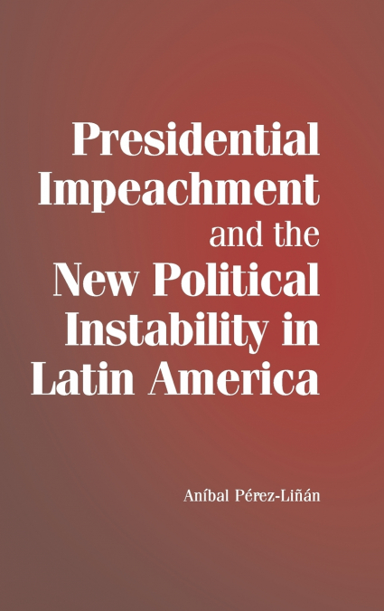 PRESIDENTIAL IMPEACHMENT AND THE NEW POLITICAL INSTABILITY I
