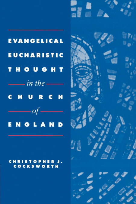 EVANGELICAL EUCHARISTIC THOUGHT IN THE CHURCH OF ENGLAND