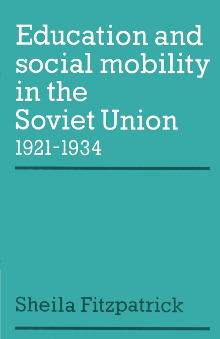 EDUCATION AND SOCIAL MOBILITY IN THE SOVIET UNION 1921 1934