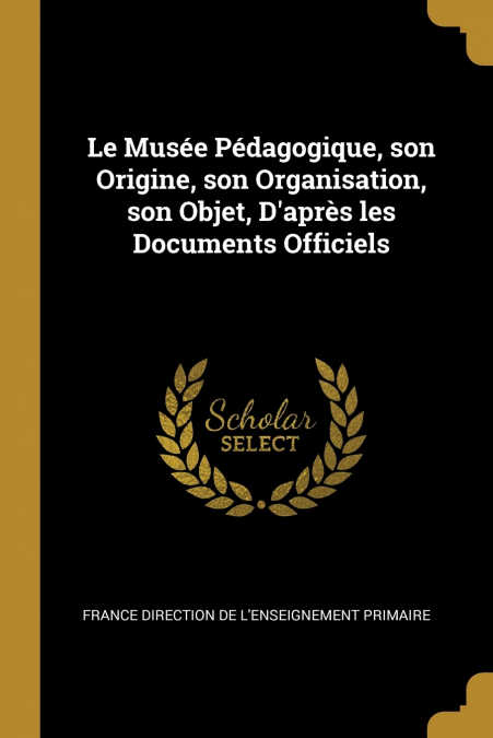 LE MUSEE PEDAGOGIQUE, SON ORIGINE, SON ORGANISATION, SON OBJ