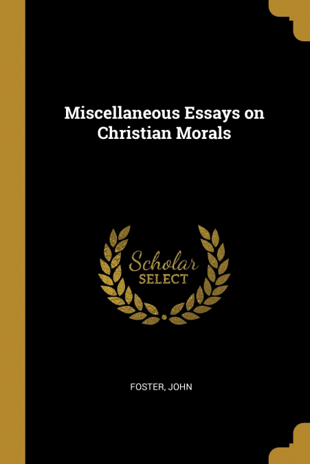 MISCELLANEOUS ESSAYS ON CHRISTIAN MORALS