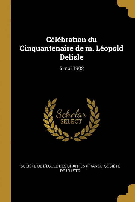 CELEBRATION DU CINQUANTENAIRE DE M. LEOPOLD DELISLE