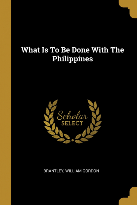 WHAT IS TO BE DONE WITH THE PHILIPPINES