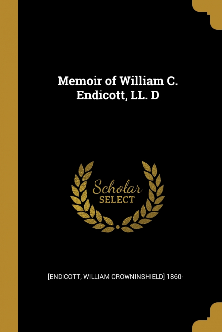 MEMOIR OF WILLIAM C. ENDICOTT, LL. D