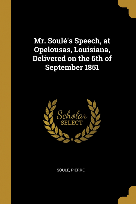 MR. SOULE?S SPEECH, AT OPELOUSAS, LOUISIANA, DELIVERED ON TH