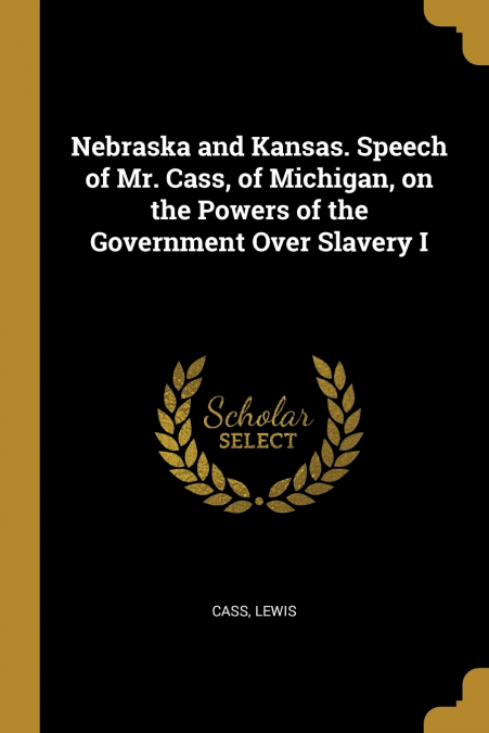 NEBRASKA AND KANSAS. SPEECH OF MR. CASS, OF MICHIGAN, ON THE