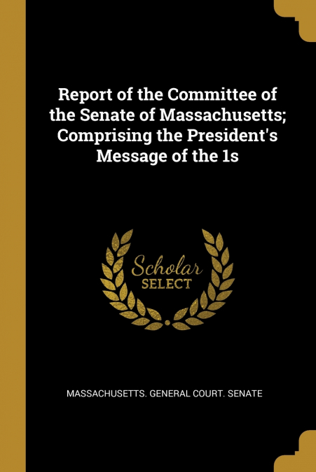 REPORT OF THE COMMITTEE OF THE SENATE OF MASSACHUSETTS, COMP