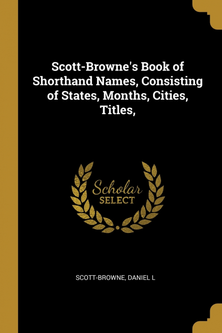 SCOTT-BROWNE?S BOOK OF SHORTHAND NAMES, CONSISTING OF STATES
