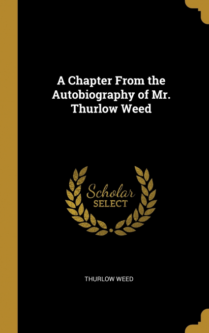A CHAPTER FROM THE AUTOBIOGRAPHY OF MR. THURLOW WEED