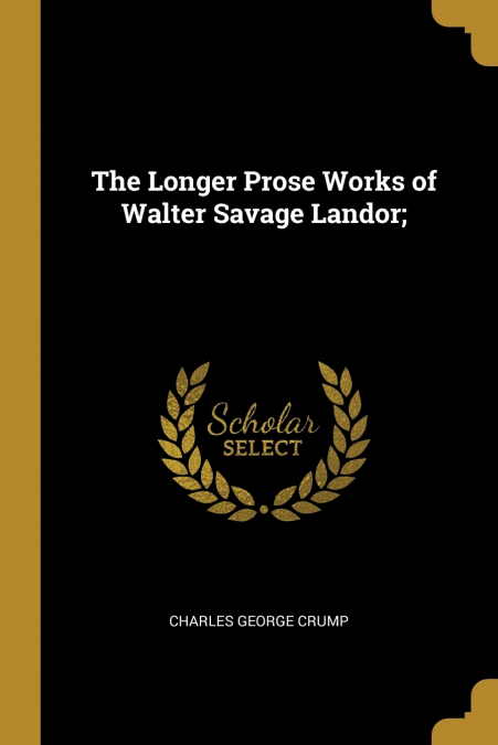 THE LONGER PROSE WORKS OF WALTER SAVAGE LANDOR,