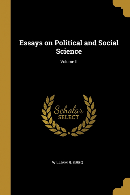 ESSAYS ON POLITICAL AND SOCIAL SCIENCE, VOLUME II