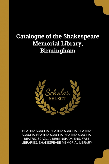 CATALOGUE OF THE SHAKESPEARE MEMORIAL LIBRARY, BIRMINGHAM