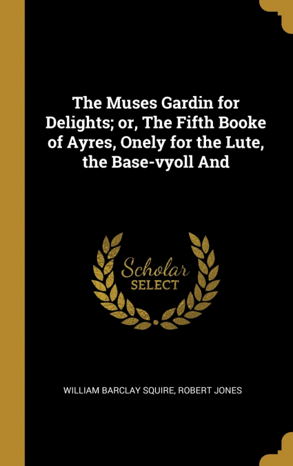 THE MUSES GARDIN FOR DELIGHTS, OR, THE FIFTH BOOKE OF AYRES,