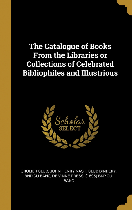 THE CATALOGUE OF BOOKS FROM THE LIBRARIES OR COLLECTIONS OF