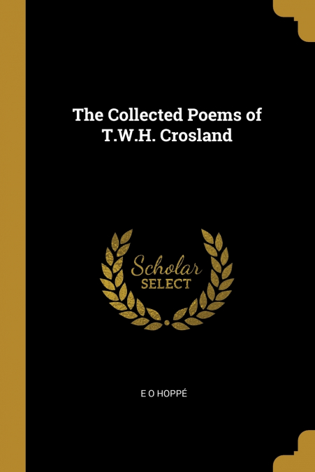 THE COLLECTED POEMS OF T.W.H. CROSLAND