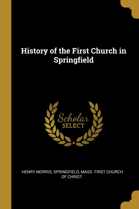 HISTORY OF THE FIRST CHURCH IN SPRINGFIELD