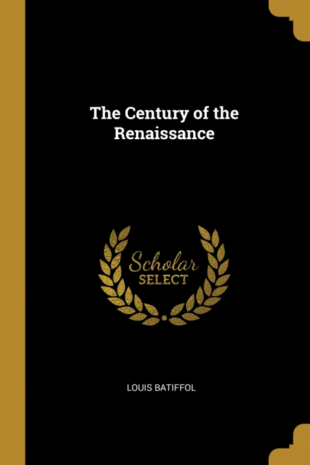 THE CENTURY OF THE RENAISSANCE