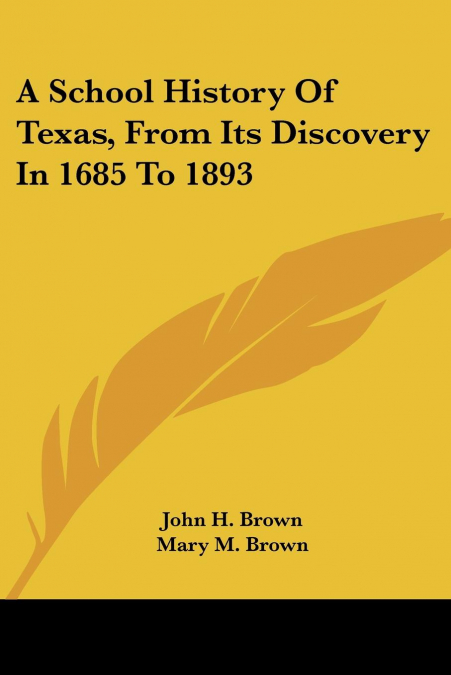 A SCHOOL HISTORY OF TEXAS, FROM ITS DISCOVERY IN 1685 TO 189