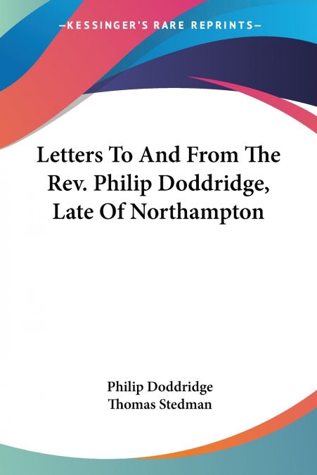 LETTERS TO AND FROM THE REV. PHILIP DODDRIDGE, LATE OF NORTH