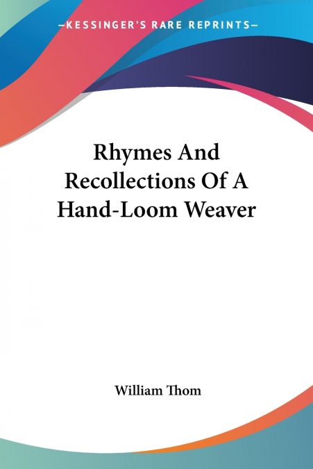RHYMES AND RECOLLECTIONS OF A HAND-LOOM WEAVER