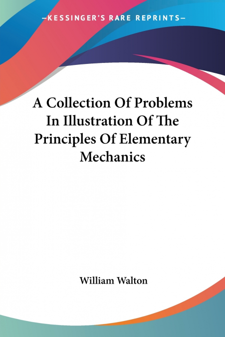 A COLLECTION OF PROBLEMS IN ILLUSTRATION OF THE PRINCIPLES O