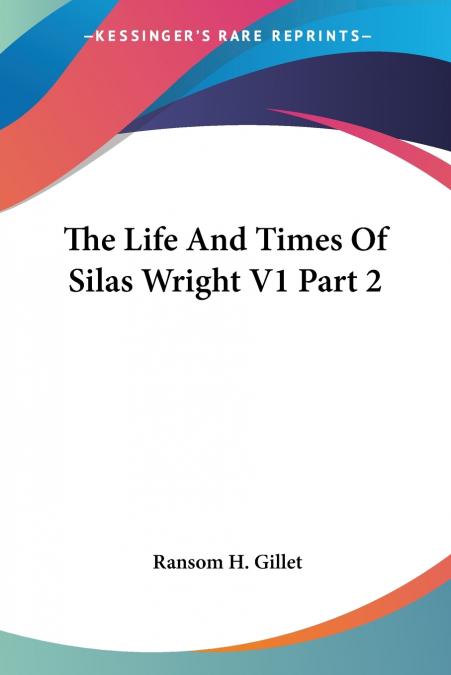 THE LIFE AND TIMES OF SILAS WRIGHT V1 PART 2
