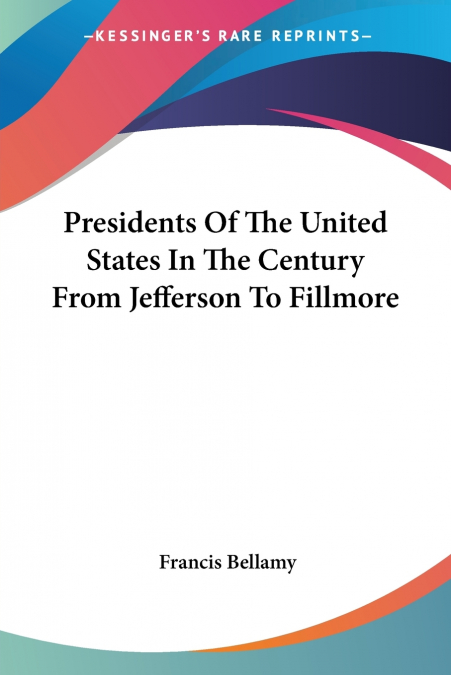 PRESIDENTS OF THE UNITED STATES IN THE CENTURY FROM JEFFERSO