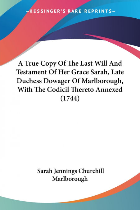 A TRUE COPY OF THE LAST WILL AND TESTAMENT OF HER GRACE SARA