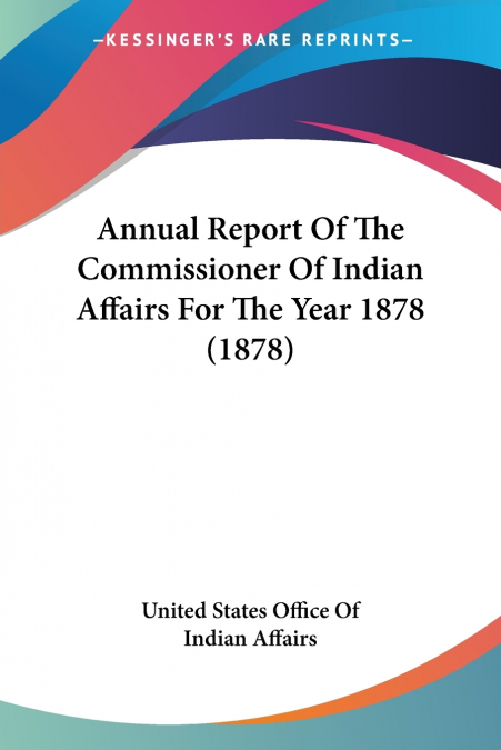 ANNUAL REPORT OF THE COMMISSIONER OF INDIAN AFFAIRS FOR THE