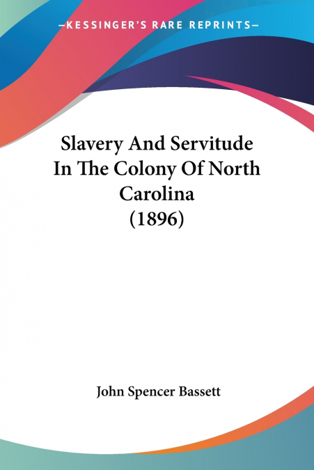 SLAVERY AND SERVITUDE IN THE COLONY OF NORTH CAROLINA (1896)