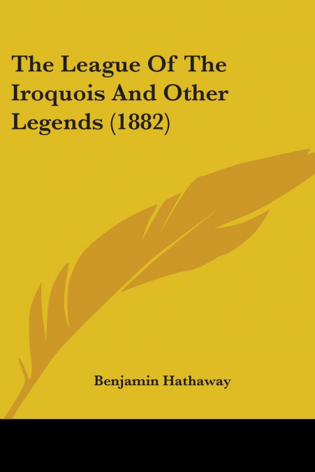 THE LEAGUE OF THE IROQUOIS AND OTHER LEGENDS (1882)