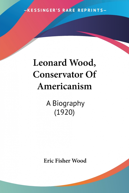 LEONARD WOOD, CONSERVATOR OF AMERICANISM