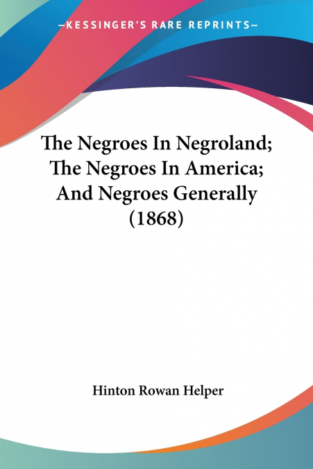 THE NEGROES IN NEGROLAND, THE NEGROES IN AMERICA, AND NEGROE