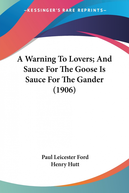 A WARNING TO LOVERS, AND SAUCE FOR THE GOOSE IS SAUCE FOR TH