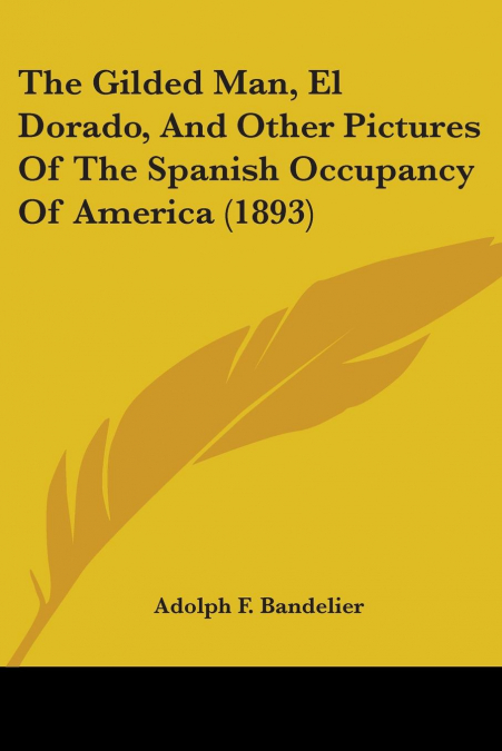THE GILDED MAN, EL DORADO, AND OTHER PICTURES OF THE SPANISH